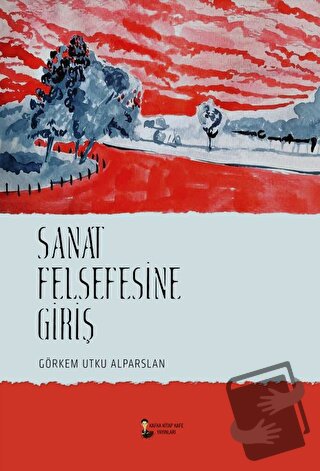 Sanat Felsefesine Giriş - Görkem Utku Alparslan - Kafka Kitap Kafe Yay