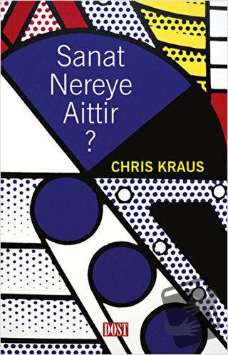 Sanat Nereye Aittir? - Chris Kraus - Dost Kitabevi Yayınları - Fiyatı 