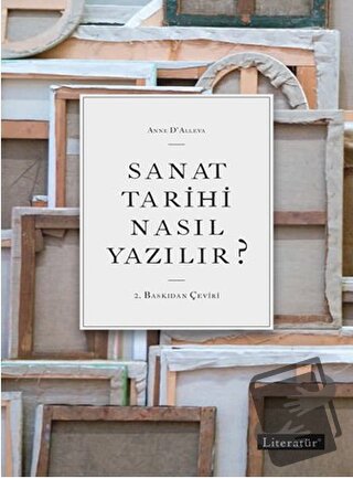 Sanat Tarihi Nasıl Yazılır? - Anne D’Alleva - Literatür Yayıncılık - F