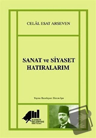 Sanat ve Siyaset Hatıralarım - Celal Esat Arseven - Kadıköy Belediyesi