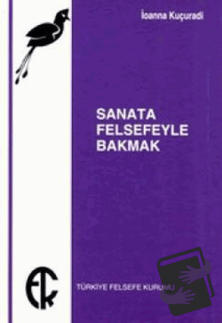 Sanata Felsefeyle Bakmak - İoanna Kuçuradi - Türkiye Felsefe Kurumu - 