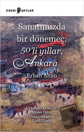 Sanatımızda Bir Dönemeç: 50’li Yıllar, Ankara - Erhan Altan - Edebi Şe