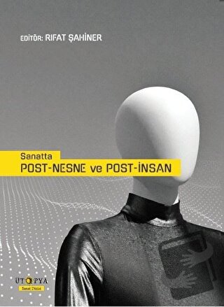 Sanatta Post-Nesne ve Post-İnsan - Rıfat Şahiner - Ütopya Yayınevi - F