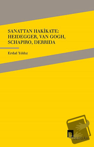 Sanattan Hakikate: Heidegger, Van Gogh, Schapiro, Derrida - Erdal Yıld