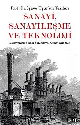 Sanayi, Sanayileşme ve Teknoloji - İşaya Üşür - Dost Kitabevi Yayınlar