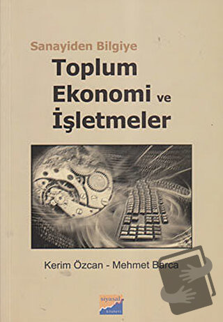 Sanayiden Bilgiye Toplum Ekonomi ve İşletmeler - Kerim Özcan - Siyasal