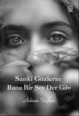 Sanki Gözlerin Bana Bir Şey Der Gibi - Adnan Uçkun - Luna Yayınları - 