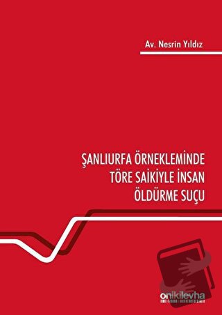 Şanlıurfa Örnekleminde Töre Saikiyle İnsan Öldürme Suçu - Nesrin Yıldı