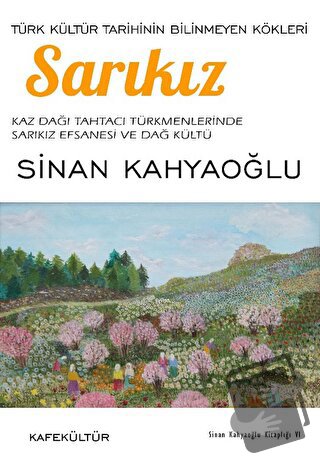 Sarıkız: Türk Kültür Tarihinin Bilinmeyen Kökleri - Sinan Kahyaoğlu - 