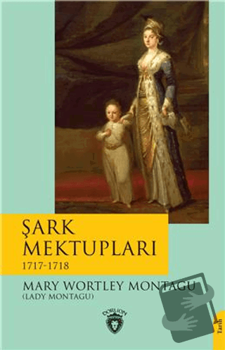 Şark Mektupları / 1717-1718 - Mary Wortley Montagu - Dorlion Yayınları