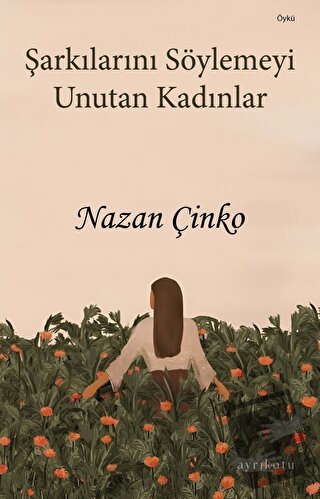 Şarkılarını Söylemeyi Unutan Kadınlar - Nazan Çinko - Ayrıkotu Yayınla