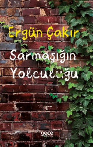 Sarmaşığın Yolculuğu - Ergün Çakır - Gece Kitaplığı - Fiyatı - Yorumla