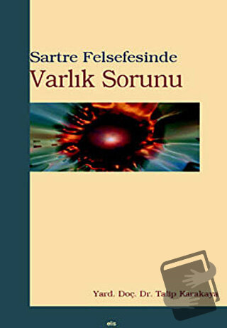 Sartre Felsefesinde Varlık Sorunu - Talip Karakaya - Elis Yayınları - 