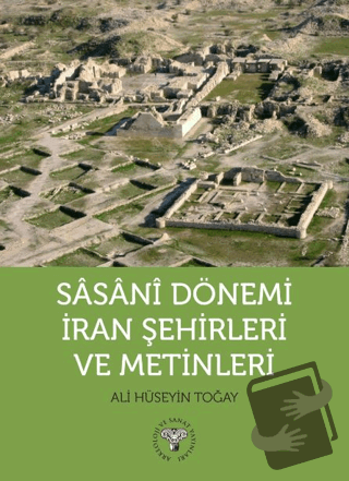 Sasani Dönemi İran Şehirleri ve Metinleri - Ali Hüseyin Toğay - Arkeol