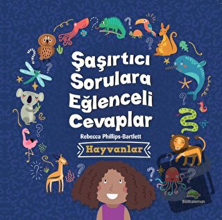 Şaşırtıcı Sorulara Eğenceli Cevaplar –Hayvanlar - Rebecca Phillips - B