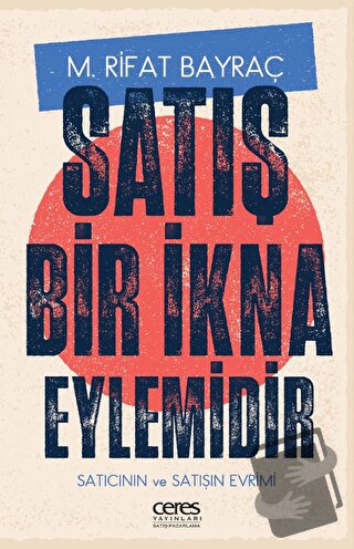 Satış Bir İkna Eylemidir - M. Rifat Bayraç - Ceres Yayınları - Fiyatı 