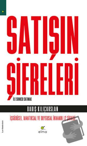 Satışın Şifreleri İle Sonucu Satmak - Barış Kılıçarslan - ELMA Yayınev