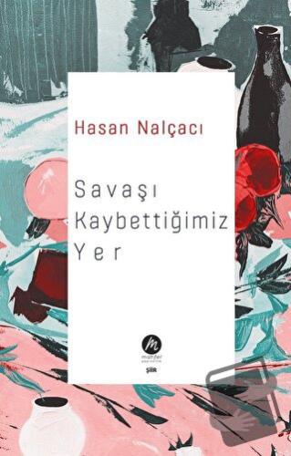 Savaşı Kaybettiğimiz Yer - Hasan Nalçacı - Mahfel Yayıncılık - Fiyatı 