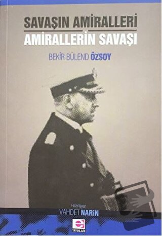 Savaşın Amiralleri Amirallerin Savaşı - Bekir Bülend Özsoy - E Yayınla