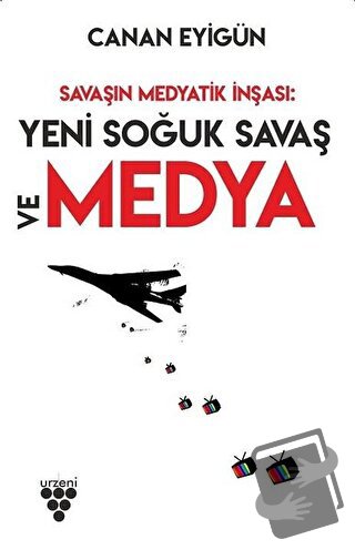 Savaşın Medyatik İnşası: Yeni Soğuk Savaş Ve Medya - Canan Eyigün - Ur