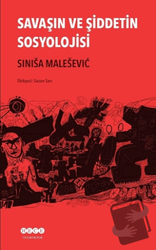 Savaşın ve Şiddetin Sosyolojisi - Sinisa Malesevic - Hece Yayınları - 