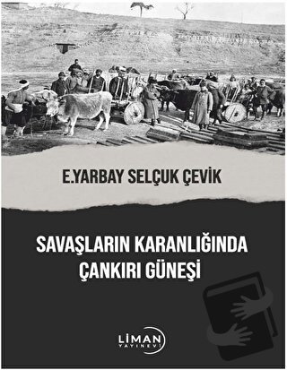 Savaşların Karanlığında Çankırı Güneşi - Selçuk Çevik - Liman Yayınevi