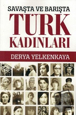 Savaşta ve Barışta Türk Kadınları - Derya Yelkenkaya - Bizim Kitaplar 