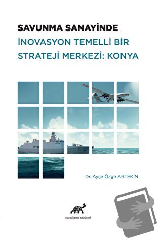 Savunma Sanayinde İnovasyon Temelli Bir Strateji Merkezi: Konya - Ayşe