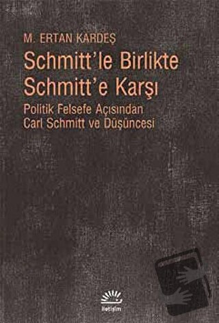 Schmitt’le Birlikte Schmitt’e Karşı - M. Ertan Kardeş - İletişim Yayın