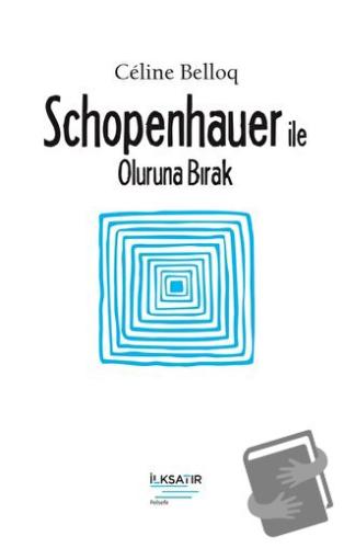 Schopenhauer ile Oluruna Bırak - Celine Belloq - İlksatır Yayınevi - F