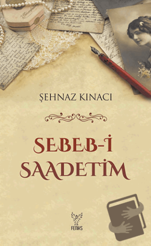 Sebeb-i Saadetim - Şehnaz Kınacı - Feniks Yayınları - Fiyatı - Yorumla