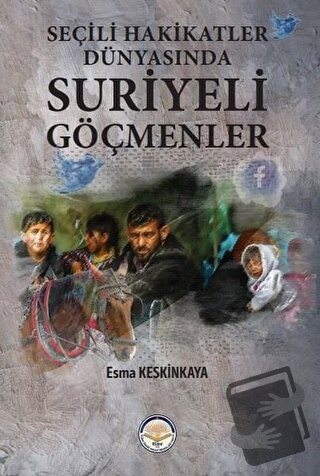 Seçili Hakikatler Dünyasında Suriyeli Göçmenler - Esma Keskinkaya - Tü