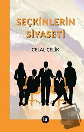 Seçkinlerin Siyaseti - Celal Çelik - La Kitap - Fiyatı - Yorumları - S