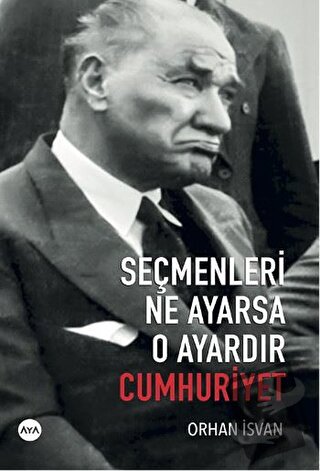 Seçmenleri Ne Ayarsa O Ayardır Cumhuriyet - Orhan İsvan - Aya Kitap - 