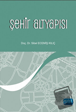 Şehir Altyapısı - Sibel Ecemiş Kılıç - Nobel Akademik Yayıncılık - Fiy