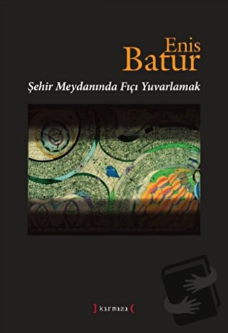 Şehir Meydanında Fıçı Yuvarlamak (Ciltli) - Enis Batur - Kırmızı Yayın