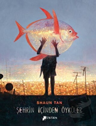 Şehrin İçinden Öyküler - Shaun Tan - Desen Yayınları - Fiyatı - Yoruml