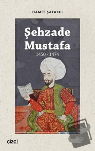 Şehzade Mustafa 1450 - 1474 - Hamit Şafakcı - Çizgi Kitabevi Yayınları