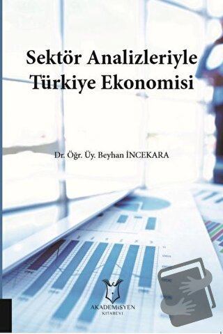 Sektör Analizleriyle Türkiye Ekonomisi - Beyhan İncekara - Akademisyen