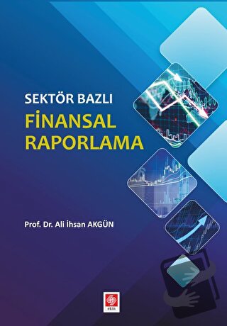 Sektör Bazlı Finansal Raporlama - Ali İhsan Akgün - Ekin Basım Yayın -