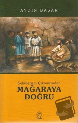 Sekülerizm Çıkmazından Mağaraya Doğru - Aydın Başar - Nida Yayınları -