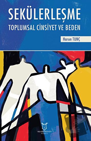 Sekülerleşme Toplumsal Cinsiyet ve Beden - Harun Tunçkıran - Akademisy