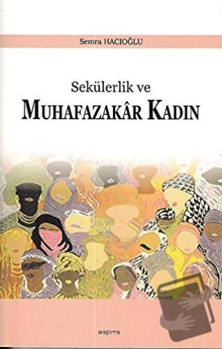 Sekülerlik ve Muhafazakar Kadın - Semra Hacıoğlu - Araştırma Yayınları