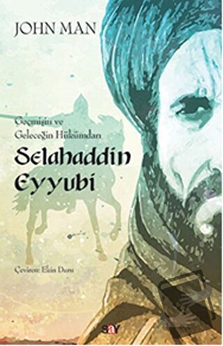 Selahaddin Eyyubi: Geçmişin ve Geleceğin Hükümdarı - John Man - Say Ya