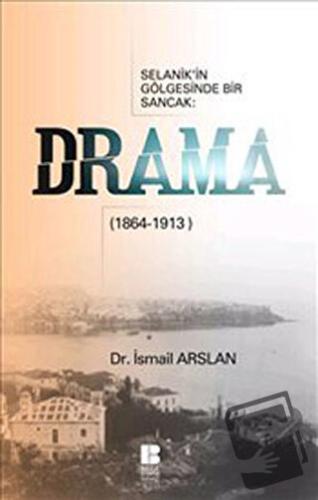 Selanik’in Gölgesinde Bir Sancak: Drama (1864-1913) - İsmail Arslan - 