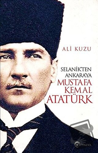 Selanik'ten Ankara'ya Mustafa Kemal Atatürk - Ali Kuzu - Eftalya Kitap