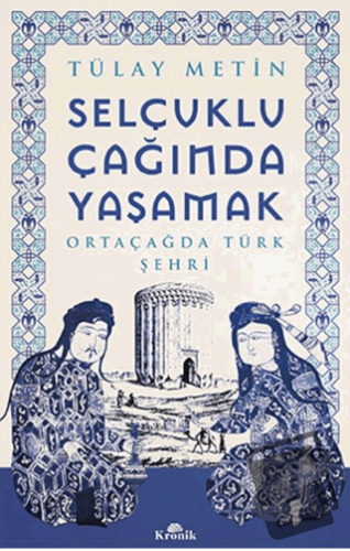 Selçuklu Çağında Yaşamak - Tülay Metin - Kronik Kitap - Fiyatı - Yorum