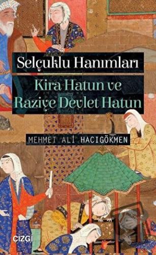 Selçuklu Hanımları: Kira Hatun ve Raziye Devlet Hatun - Mehmet Ali Hac