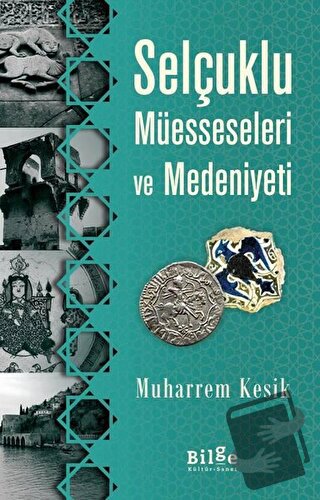 Selçuklu Müesseseleri ve Medeniyeti - Muharrem Kesik - Bilge Kültür Sa