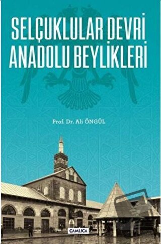 Selçuklular Devri Anadolu Beylikleri - Ali Öngül - Çamlıca Basım Yayın